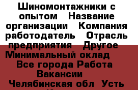 Шиномонтажники с опытом › Название организации ­ Компания-работодатель › Отрасль предприятия ­ Другое › Минимальный оклад ­ 1 - Все города Работа » Вакансии   . Челябинская обл.,Усть-Катав г.